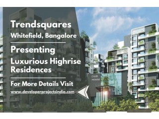 Trendsquares - Elevating Luxury Living in Whitefield, Bangalore with Highrise Residences